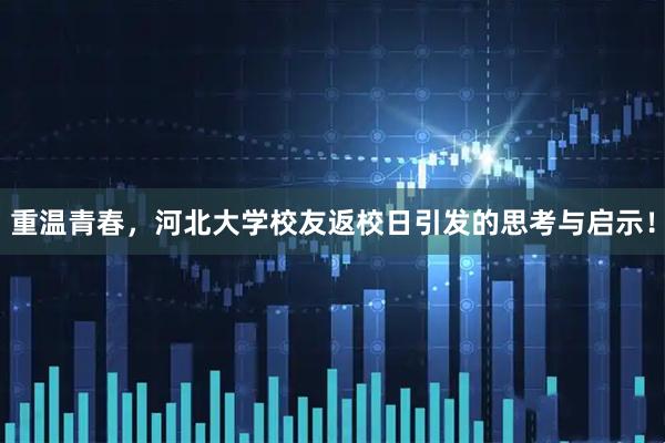 重温青春，河北大学校友返校日引发的思考与启示！