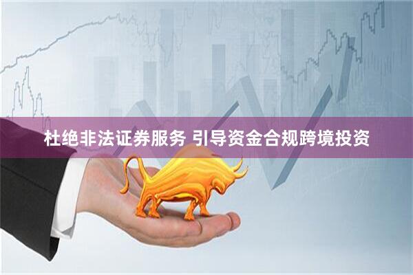 杜绝非法证券服务 引导资金合规跨境投资